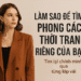 LÀM SAO ĐỂ TÌM RA PHONG CÁCH THỜI TRANG RIÊNG CỦA BẠN?