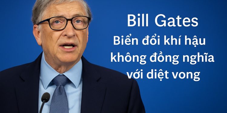Bill Gates: “Biến đổi khí hậu không đồng nghĩa với diệt vong”