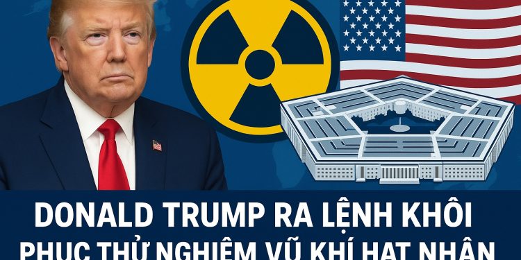 Donald Trump ra lệnh khôi phục thử nghiệm vũ khí hạt nhân – Mỹ thay đổi chiến lược toàn cầu