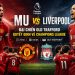 MU vs Liverpool: Đại chiến Old Trafford quyết định vé Champions League cho Quỷ đỏ